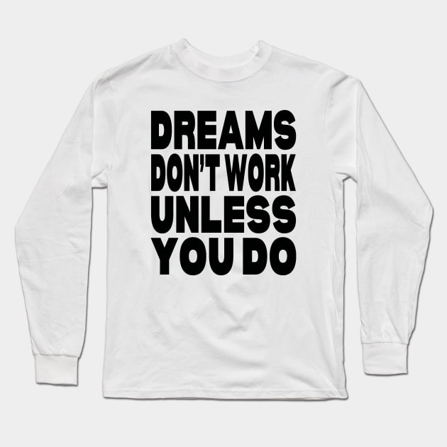 Dreams don't work unless you do Long Sleeve T-Shirt by Evergreen Tee